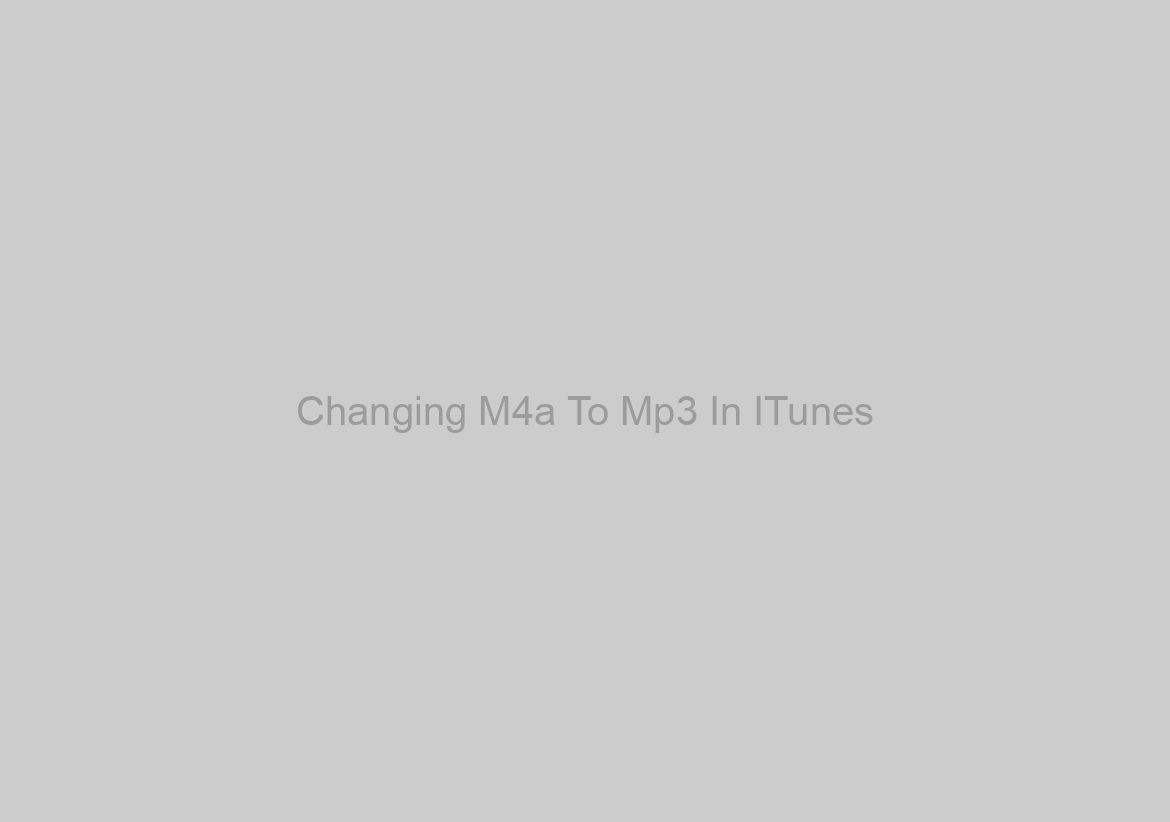 Changing M4a To Mp3 In ITunes